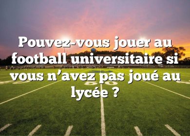 Pouvez-vous jouer au football universitaire si vous n’avez pas joué au lycée ?